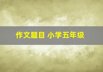 作文题目 小学五年级